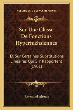 portada Sur Une Classe De Fonctions Hyperfuchsiennes: Et Sur Certaines Substitutions Lineaires Qui S'Y Rapportent (1901) (en Francés)