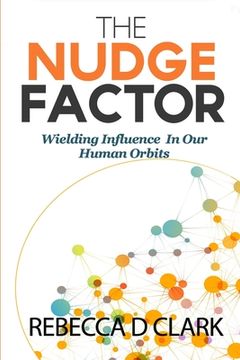 portada The Nudge Factor: Wielding Influence In Our Human Orbits (en Inglés)
