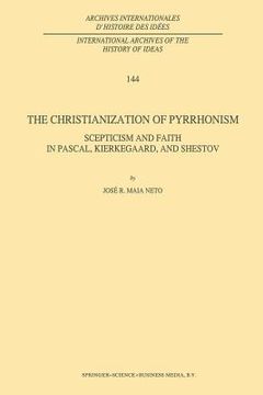 portada The Christianization of Pyrrhonism: Scepticism and Faith in Pascal, Kierkegaard, and Shestov (en Inglés)
