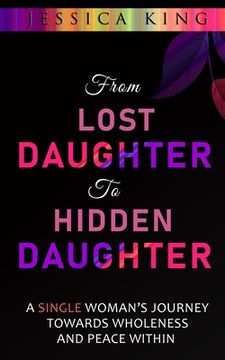 portada From Lost Daughter to Hidden Daughter: A Single Woman's Journey Towards Wholeness and Peace Within (en Inglés)