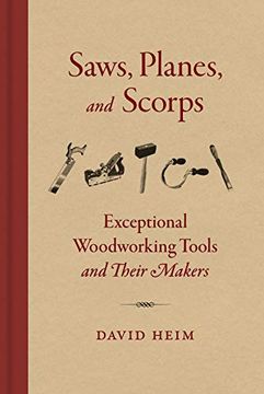 portada Saws, Planes, and Scorps Exceptional Woodworking Tools and Their Makers (en Inglés)