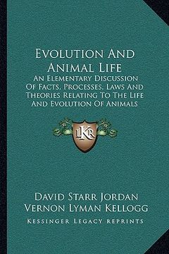 portada evolution and animal life: an elementary discussion of facts, processes, laws and theories relating to the life and evolution of animals (en Inglés)