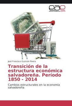 portada Transición de la estructura económica salvadoreña. Período 1850 - 2014: Cambios estructurales en la economía salvadoreña (Spanish Edition)