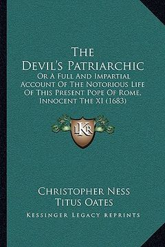 portada the devil's patriarchic: or a full and impartial account of the notorious life of this present pope of rome, innocent the xi (1683) (in English)