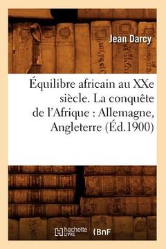 portada Équilibre Africain Au Xxe Siècle. La Conquête de l'Afrique: Allemagne, Angleterre (Éd.1900) (en Francés)
