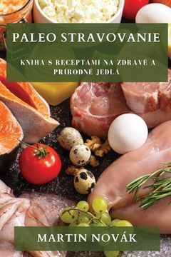 portada Paleo Stravovanie: Kniha s Receptami na Zdravé a Prírodné Jedlá