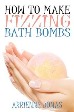 portada How to Make Fizzing Bath Bombs (en Inglés)