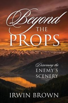 portada Beyond the Props: Discerning the Enemy's Scenery (en Inglés)
