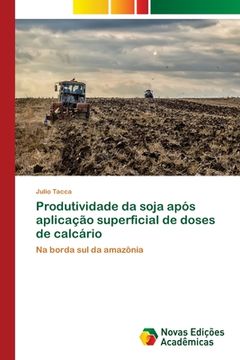 portada Produtividade da Soja Após Aplicação Superficial de Doses de Calcário: Na Borda sul da Amazônia (en Portugués)