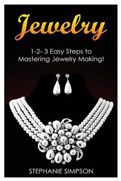 portada Jewelry: 1-2-3 Easy Steps to Mastering Jewelry Making!