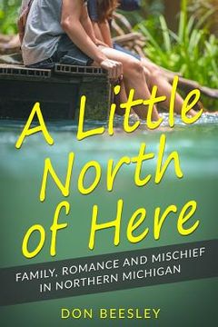 portada A Little North of Here: Family, Romance and Mischief in Northern Michigan (in English)