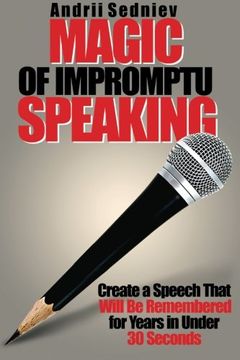 portada Magic of Impromptu Speaking: Create a Speech That Will Be Remembered for Years in Under 30 Seconds