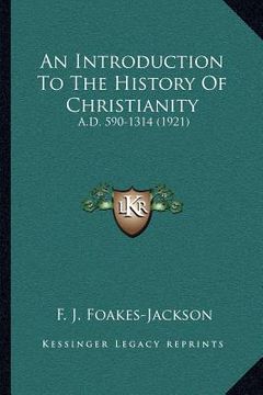 portada an introduction to the history of christianity: a.d. 590-1314 (1921) (en Inglés)
