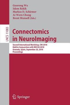 portada Connectomics in Neuroimaging: Second International Workshop, Cni 2018, Held in Conjunction with Miccai 2018, Granada, Spain, September 20, 2018, Pro (en Inglés)