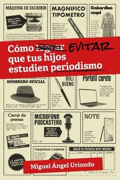 portada Cómo evitar que tus hijos estudien periodismo (in Spanish)