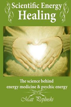portada Scientific Energy Healing: A Scientific Manual of Energy Medicine & Psychic Energy (en Inglés)