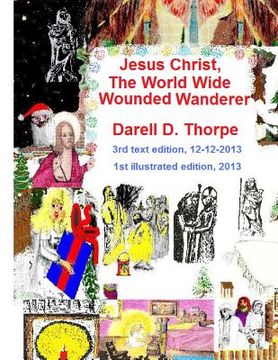 portada Jesus Christ The World Wide Wounded Wanderer {illustrated edition 12-12-2013}: How Christ's Intercontinental Trek Around This Planet, Faded Off Into L (in English)