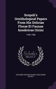 portada Scopoli's Ornithological Papers From His Deliciae Florae Et Faunae Insubricae (ticini: 1786-1788) (in English)