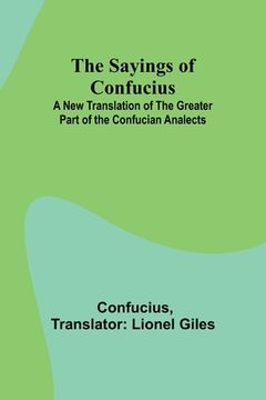 portada The Sayings of Confucius; A New Translation of the Greater Part of the Confucian Analects