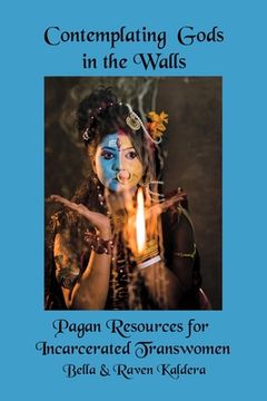 portada Contemplating Gods in the Walls: Pagan Resources for Incarcerated Transwomen (en Inglés)