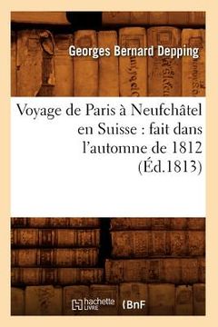 portada Voyage de Paris à Neufchâtel en Suisse: fait dans l'automne de 1812 (Éd.1813) (in French)
