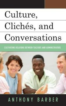 portada Culture, Clichés, and Conversations: Cultivating Relations Between Teachers and Administrators (en Inglés)