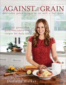 portada Against all Grain: Delectable Paleo Recipes to eat Well & Feel Great (in English)