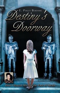 portada destiny's doorway: how i stayed alive in the face of death (en Inglés)
