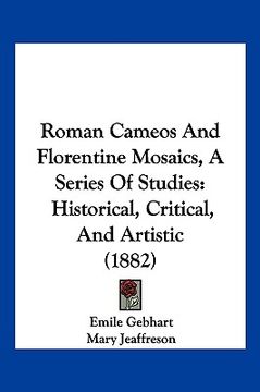 portada roman cameos and florentine mosaics, a series of studies: historical, critical, and artistic (1882) (in English)