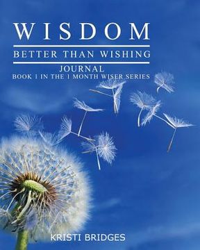 portada Wisdom Better than Wishing Journal: Book 1 in the 1 Month Wiser series Kristi Bridges (en Inglés)