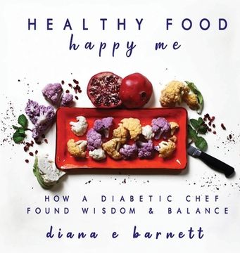 portada Healthy Food Happy Me: How a Diabetic Chef Found Wisdom & Balance (en Inglés)