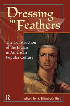 portada Dressing in Feathers: The Construction of the Indian in American Popular Culture 