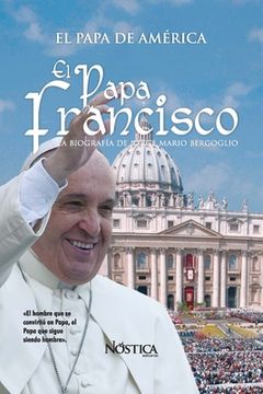 portada El Papa Francisco: La biografía de Jorge Mario Bergoglio
