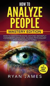 portada How to Analyze People: Mastery Edition - How to Master Reading Anyone Instantly Using Body Language, Human Psychology and Personality Types (