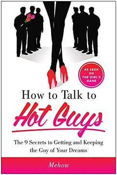 portada How to Talk to Hot Guys: The 9 Secrets to Getting and Keeping the Guy of Your Dreams (en Inglés)