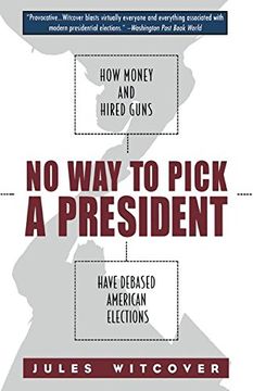 portada No Way to Pick a President: How Money and Hired Guns Have Debased American Elections