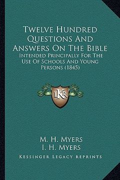 portada twelve hundred questions and answers on the bible: intended principally for the use of schools and young persons (1845) (en Inglés)
