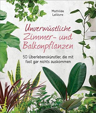 portada Unverwüstliche Zimmer- und Balkonpflanzen: 50 Überlebenskünstler, die mit Fast gar Nichts Auskommen (en Alemán)