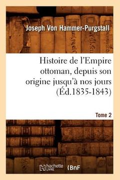 portada Histoire de l'Empire Ottoman, Depuis Son Origine Jusqu'à Nos Jours. Tome 2 (Éd.1835-1843) (en Francés)