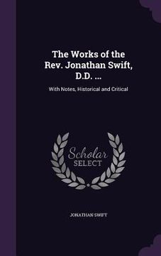 portada The Works of the Rev. Jonathan Swift, D.D. ...: With Notes, Historical and Critical
