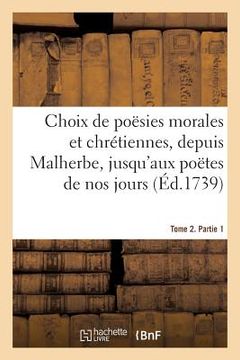 portada Choix de Poësies Morales Et Chrétiennes, Depuis Malherbe Jusqu'aux Poëtes de Nos Jours: Tome 2. Partie 1 (en Francés)