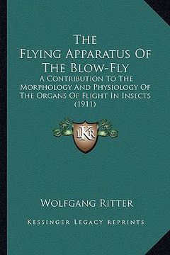 portada the flying apparatus of the blow-fly: a contribution to the morphology and physiology of the organs of flight in insects (1911) (en Inglés)