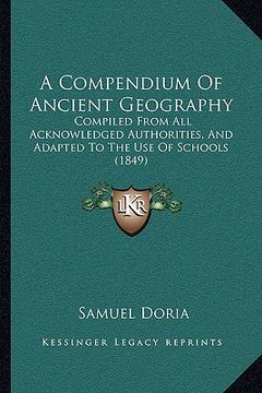 portada a compendium of ancient geography: compiled from all acknowledged authorities, and adapted to the use of schools (1849) (en Inglés)