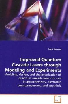 portada Improved Quantum Cascade Lasers through Modeling and Experiments: Modeling, design, and characterization of quantum cascade lasers for use in astrochemistry, electronic countermeasures, and zucchinis