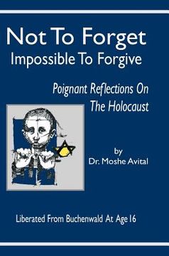 portada Not to Forget: Impossible to Forgive - Poignant Reflections on the Holocaust (en Inglés)