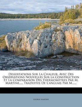 portada Dissertations Sur La Chaleur, Avec Des Observations Nouvelles Sur La Construction Et La Comparaison Des Thermomètres Par M. Martine, ..., Traduites De (in French)