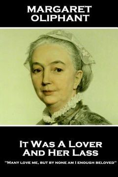 portada Margaret Oliphant - It Was A Lover & His Lass: "Many love me, but by none am I enough beloved"