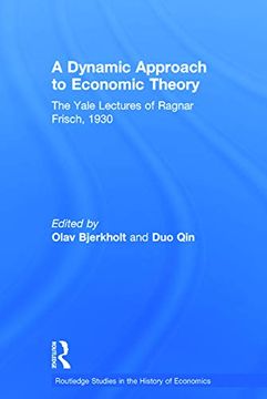 portada A Dynamic Approach to Economic Theory: The Yale Lectures of Ragnar Frisch (Routledge Studies in the History of Economics) (en Inglés)