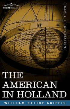 portada the american in holland: sentimental rambles in the eleven provinces of the netherlands (in English)