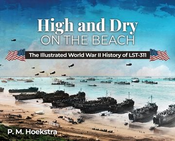 portada High and Dry on the Beach: The Illustrated World War II History of LST-311 (en Inglés)